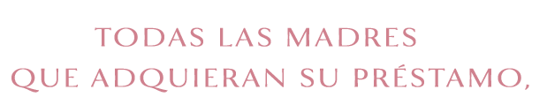 Banner-style image with two lines of pink decorative text: 'TODAS LAS MADRES' and 'QUE ADQUIERAN SU PRÉSTAMO,'